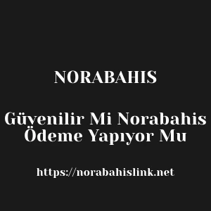 Norabahis Güvenilir Mi Norabahis Ödeme Yapıyor Mu